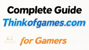 Complete Guide Thinkofgames .com for Gamers