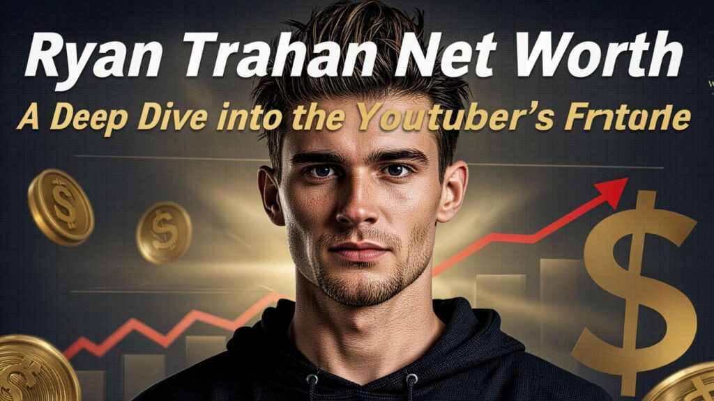 Ryan Trahan Net Worth: A Deep Dive into the YouTuber's Fortune