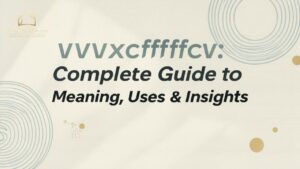 vvvzxcffvfcv: Complete Guide to Meaning, Uses & Insights