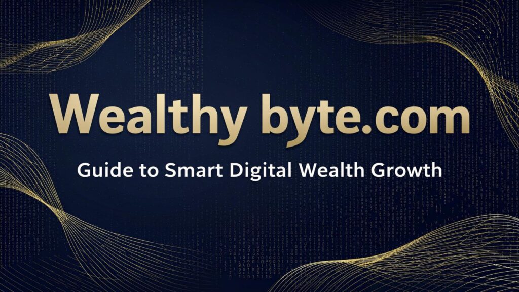 Wealthy byte com Guide to Smart Digital Wealth Growth